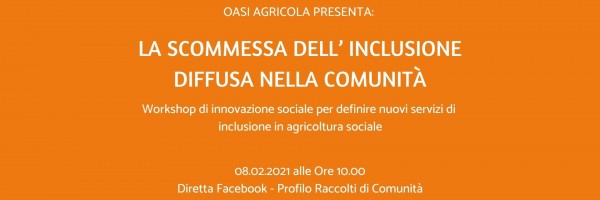 Locandina evento La scommessa dell'inclusione diffusa nella comunità - Oasi Agricola - Raccolti di Comunità